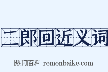 二郎回近义词是什么意思的图片